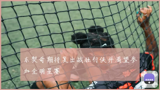 东契奇期待复出战独行侠并渴望参加全明星赛