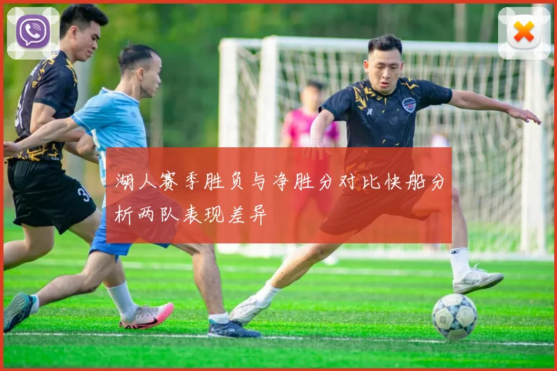 湖人赛季胜负与净胜分对比快船分析两队表现差异