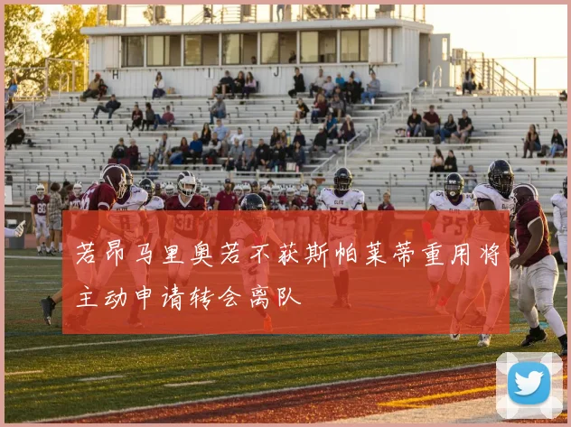 若昂马里奥若不获斯帕莱蒂重用将主动申请转会离队