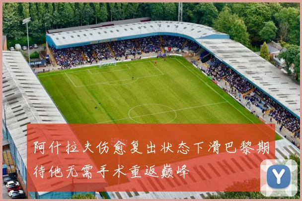 阿什拉夫伤愈复出状态下滑巴黎期待他无需手术重返巅峰