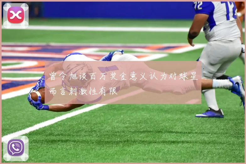 曾令旭谈百万奖金意义认为对球星而言刺激性有限