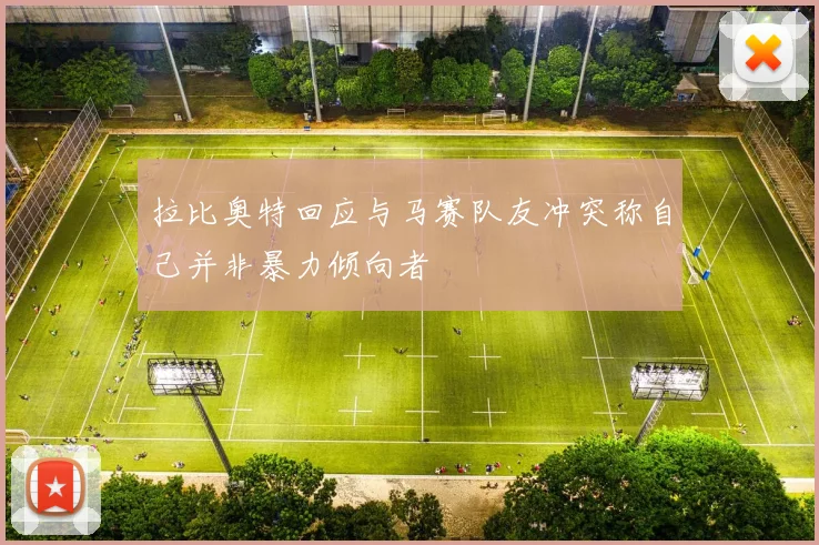 拉比奥特回应与马赛队友冲突称自己并非暴力倾向者